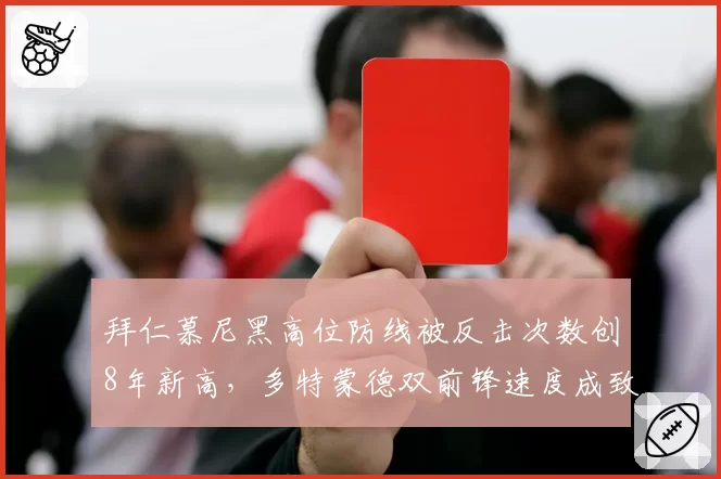 拜仁慕尼黑高位防线被反击次数创8年新高，多特蒙德双前锋速度成致命武器