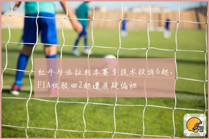 红牛与法拉利本赛季技术投诉6起,FIA仅驳回2起遭质疑偏袒