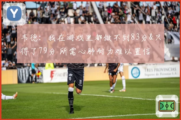 韦德:我在游戏里都做不到83分&只得了79分 所需心肺耐力难以置信